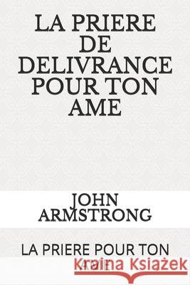 La Priere de Delivrance Pour Ton AME: La Priere Pour Ton AME