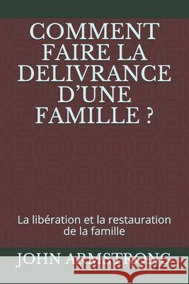 Comment Faire La Delivrance d'Une Famille ?: La libération et la restauration de la famille