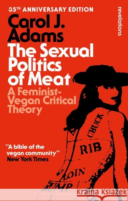The Sexual Politics of Meat - 35th Anniversary Edition: A Feminist-Vegan Critical Theory