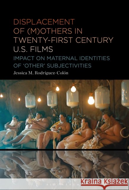 Displacement of (M)others in Twenty-First Century U.S. Films: Impact on Maternal Identities of ‘Other’ Subjectivities