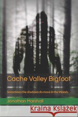 Cache Valley Bigfoot: Sometimes the shadows do move in the Woods