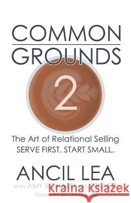 Common Grounds 2: The Art of Relational Selling - Serve others. Start Small.