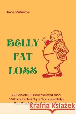 Belly Fat Loss: 22 Viable, Fundamental And Without-diet Tips To Lose Belly Fat Rapidly And Normally
