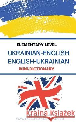 Elementary Level Ukrainian - English English - Ukrainian Mini-Dictionary