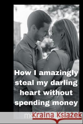 How I amazingly steal my darling heart without spending money