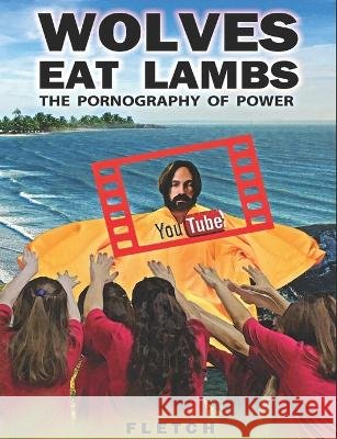 Wolves Eat Lambs: The Pornography of Power