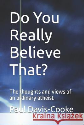 Do You Really Believe That?: The thoughts and views of an ordinary atheist