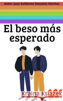 El Beso Mas Esperado: Autor: Juan Guillermo Gonzalez Sanchez 
