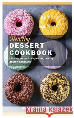 Healthy Dessert Cookbook: Ultimate recipe to sugar-free healthy dessert cookbook
