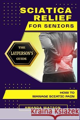 Sciatica Relief for Seniors: The Layperson's Guide on How to Manage Sciatic Pain