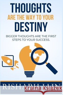 Thoughts are the way to your destiny: Bigger thoughts are the first step to success.