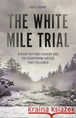 The White Mile Trial: A River Rafting Tragedy and the Courtroom Justice that Followed