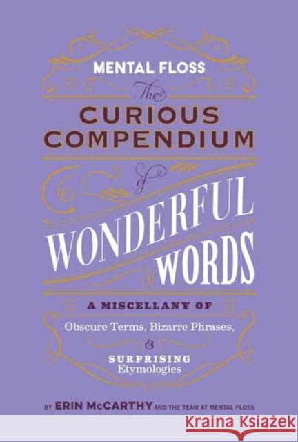 Mental Floss: Curious Compendium of Wonderful Words: A Miscellany of Obscure Terms, Bizarre Phrases & Surprising Etymology