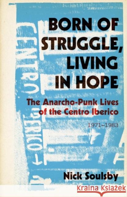 Born of Struggle, Living in Hope: The Anarcho-Punk Lives of the Centro Iberico, 1971-1983
