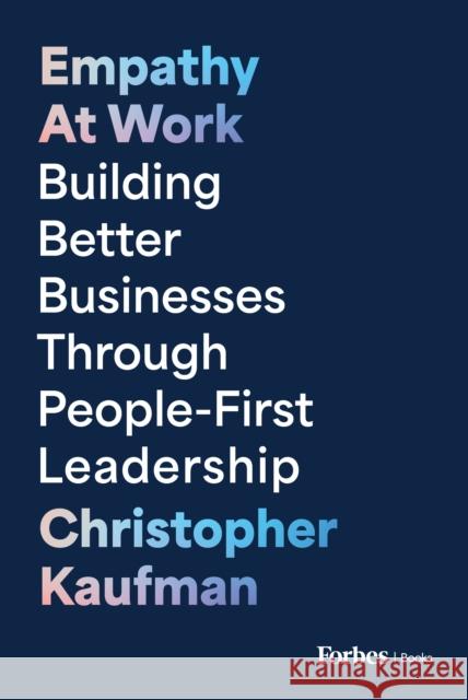 Empathy at Work: Building Better Businesses Through People-First Leadership