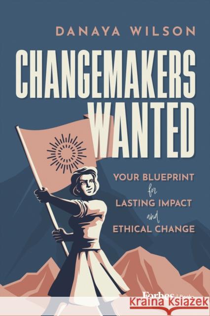 Changemakers Wanted: Your Blueprint for Lasting Impact and Ethical Change