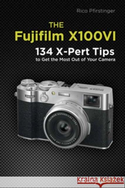 The Fujifilm X100VI: 134 XPert Tips to Get the Most Out of Your Camera