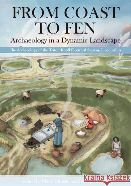 From Coast to Fen: Archaeology in a Dynamic Landscape: The Archaeology of the Triton Knoll Electrical System, Lincolnshire