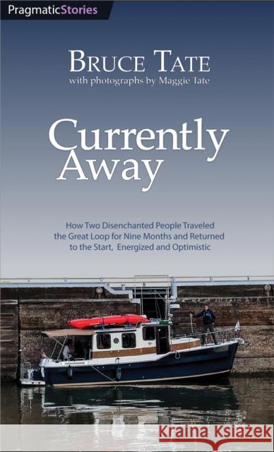 Currently Away: How Two Disenchanted People Traveled the Great Loop for Nine Months and Returned to the Start, Energized and Optimistic