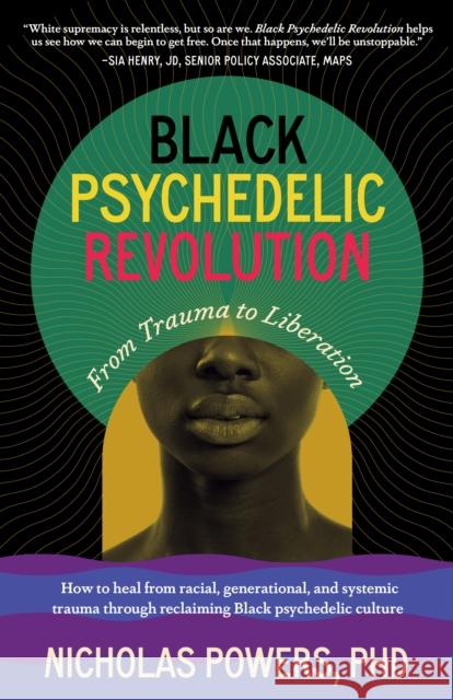 Black Psychedelic Revolution: From Trauma to Liberation--How to heal from racial, generational, and systemic trauma through reclaiming Black psychedelic culture