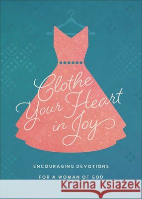 Clothe Your Heart in Joy: Encouraging Devotions for a Woman of God