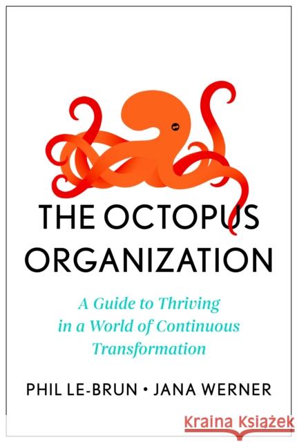 The Octopus Organization: A Guide to Thriving in a World of Continuous Transformation