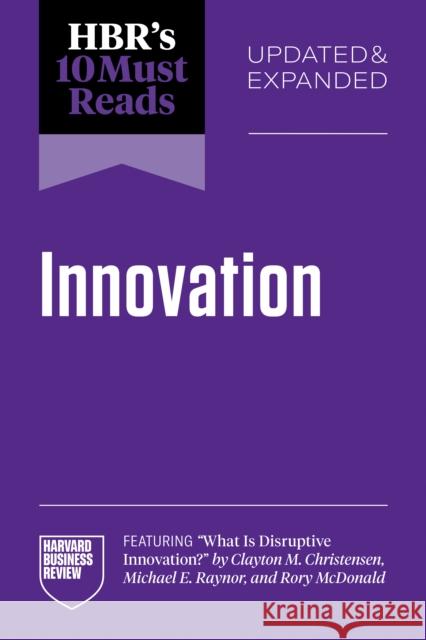 HBR's 10 Must Reads on Innovation, Updated & Expanded (featuring 