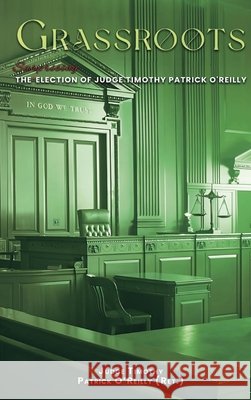 Grassroots: The Surprising Election of Judge Timothy Patrick O'Reilly