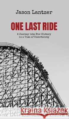 One Last Ride: A Journey into Dis-History in a Time of Uncertainty