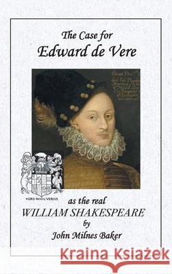 The Case for Edward de Vere As the Real William Shakespeare