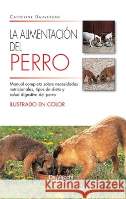La alimentación del perro: Manual completo sobre necesidades nutricionales, tipos de dieta y salud digestiva del perro