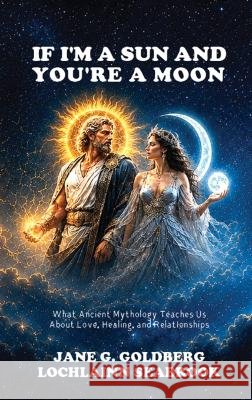 If I'm a Sun and You're a Moon: What Ancient Mythology Teaches Us About Love, Healing, and Relationships
