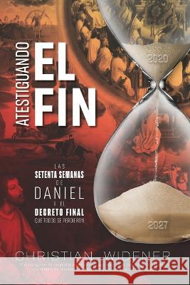 Atestiguando El Fin: Los Setenta Semanas de Daniel y el Decreto Final que Todos se Perdieron