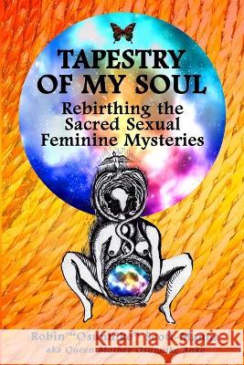 Tapestry of My Soul: Rebirthing the Sacred Sexual Feminine Mysteries
