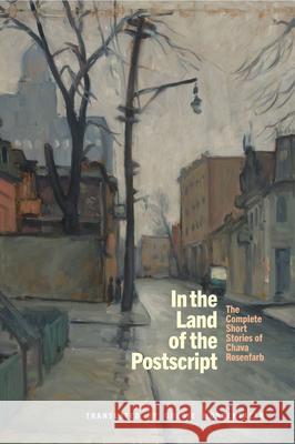 In the Land of the Postscript: The Complete Short Stories of Chava Rosenfarb