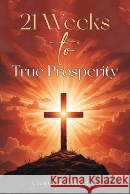 21 Weeks to True Prosperity: Biblical Principles for Wellness and (True) Wealth