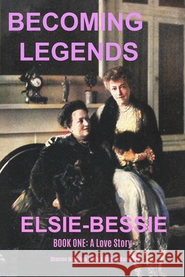 Becoming Legends Elsie-Bessie: Book One: A Love Story