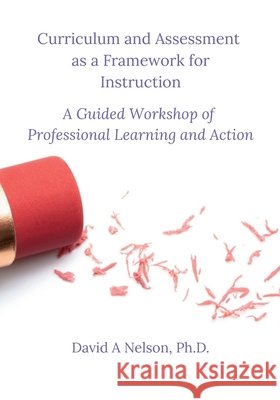 Curriculum and Assessment as a Framework for Instruction: A Guided Workshop of Professional Learning and Action