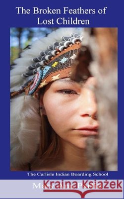 The Broken Feathers of Lost Children: The Carlisle Indian Boarding School