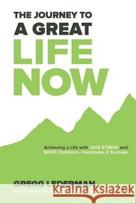 The Journey to a Great Life NOW: Achieving a Life with Less Stress and More Optimism, Happiness, & Success