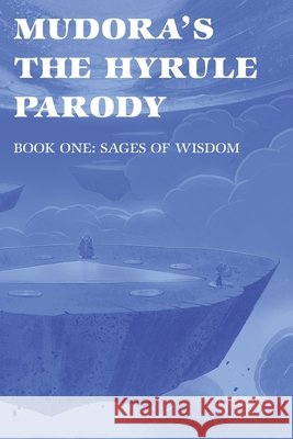 Mudora's The Hyrule Parody: Book One: Sages of Wisdom