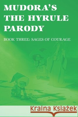 Mudora's The Hyrule Parody: Book Three: Sages of Courage