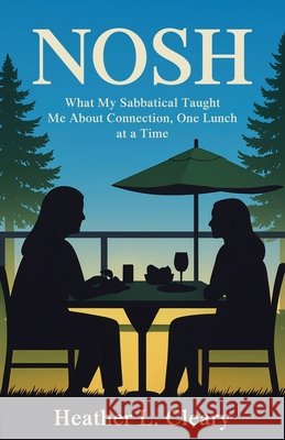 Nosh: What My Sabbatical Taught Me About Connection, One Lunch at a Time