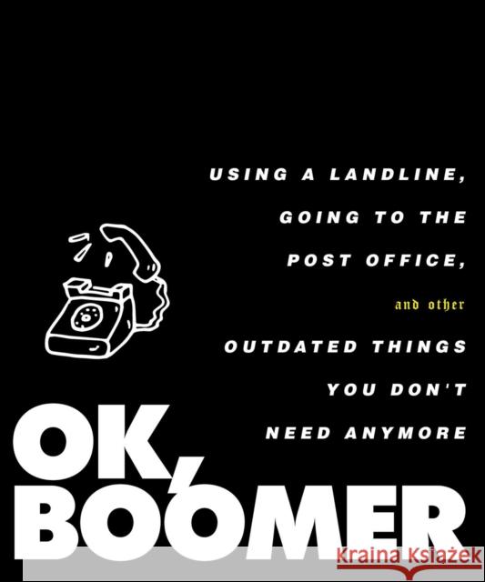 Ok, Boomer: Using a Landline, Going to the Post Office, and Other Outdated Things You Don't Need Anymore Tiller Press 9781982154592 Tiller Press - książka