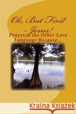 Ok, But First - Jesus!: Prayer is My Other Love Language Because... M, W. 9781517463205 Createspace - książka
