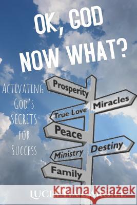 Ok, God Now What?: Activating God's Secrets For Success Lucretia Cargill 9781079529937 Independently Published - książka