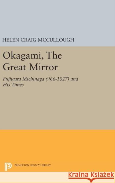Okagami, the Great Mirror: Fujiwara Michinaga (966-1027) and His Times Helen Craig McCullough 9780691643427 Princeton University Press - książka
