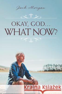 Okay, God... What Now? Jack Morgan 9781644622735 Page Publishing, Inc. - książka