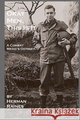 Okay Men, This Is It: A Combat Medic's Odyssey Herman Raines 9781493769919 Createspace - książka