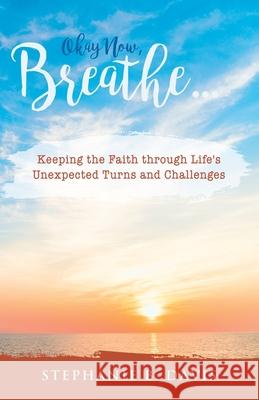 Okay Now, Breathe...: Keeping the Faith Through Life's Unexpected Turns and Challenges Stephanie B. Davis 9780997833294 Good Success Publishing - książka